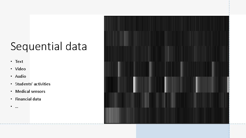 Sequential data • Text • Video • Audio • Students’ activities • Medical sensors