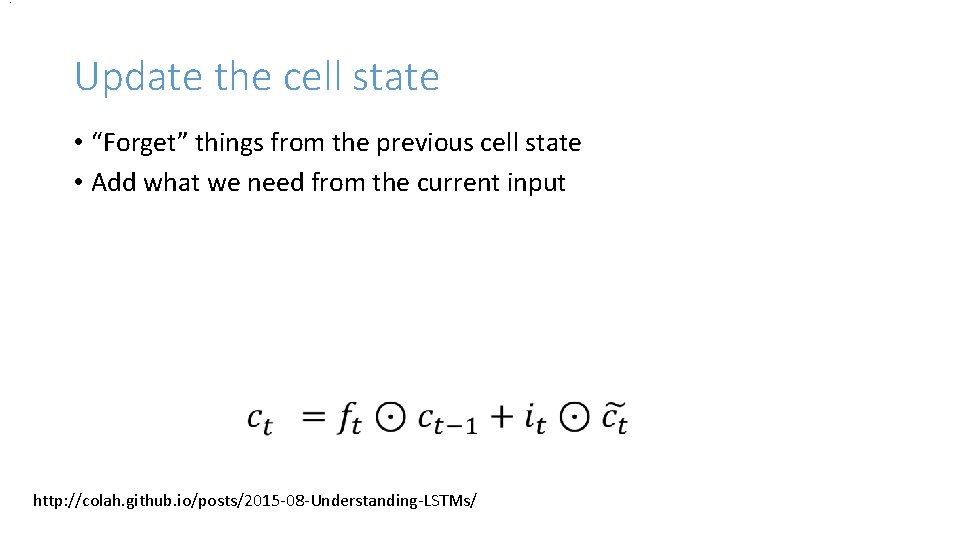 . Update the cell state • “Forget” things from the previous cell state •