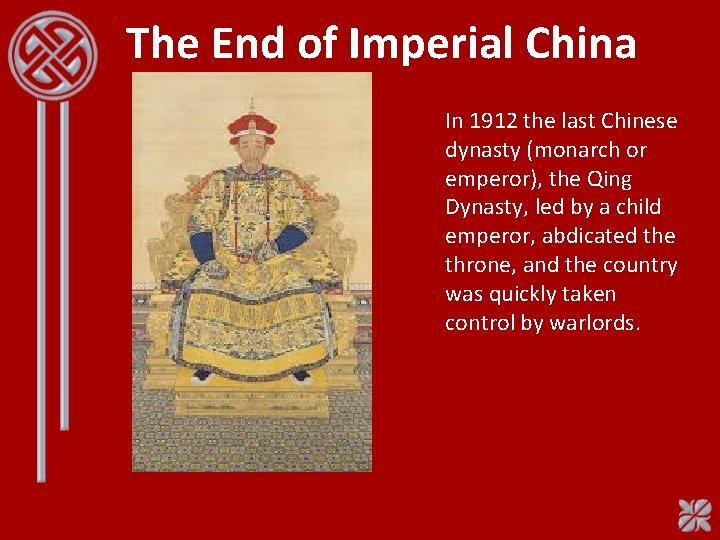 The End of Imperial China In 1912 the last Chinese dynasty (monarch or emperor),