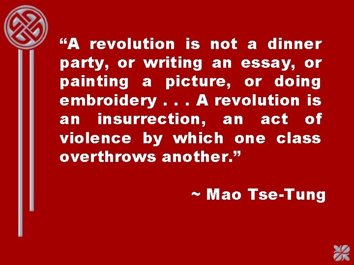 “A revolution is not a dinner party, or writing an essay, or painting a