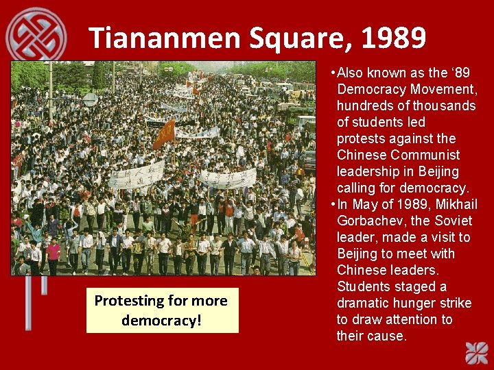 Tiananmen Square, 1989 Protesting for more democracy! • Also known as the ‘ 89