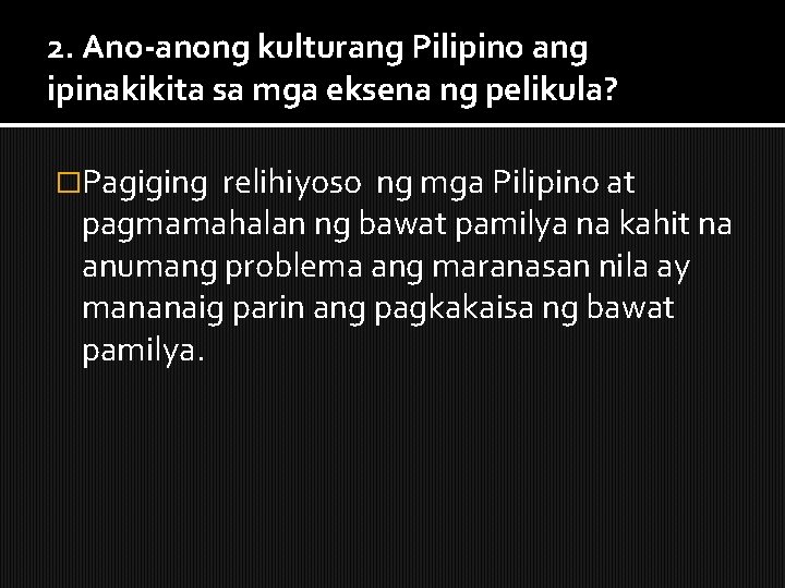 2. Ano-anong kulturang Pilipino ang ipinakikita sa mga eksena ng pelikula? �Pagiging relihiyoso ng 2. Ano-anong kulturang Pilipino ang ipinakikita sa mga eksena ng pelikula? �Pagiging relihiyoso ng