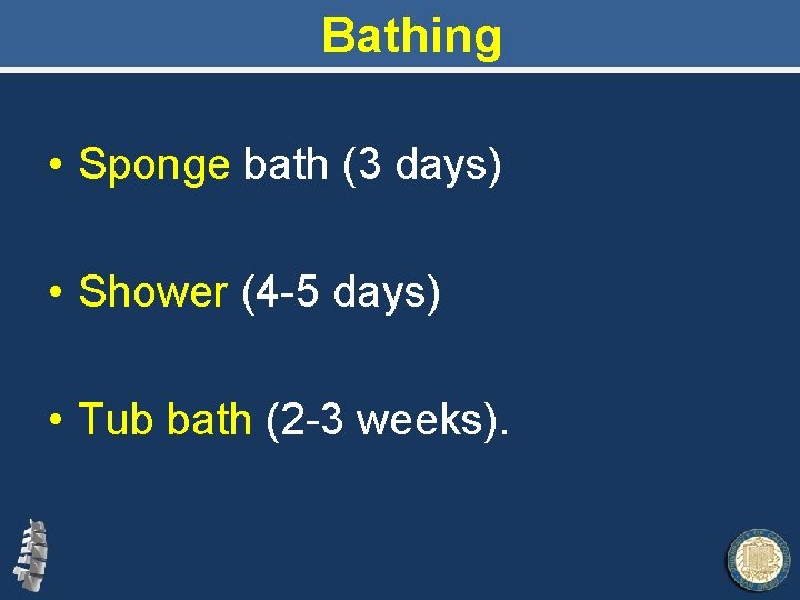 Bathing • Sponge bath (3 days) • Shower (4 -5 days) • Tub bath