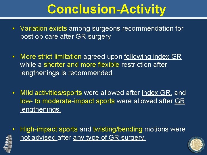 Conclusion-Activity • Variation exists among surgeons recommendation for post op care after GR surgery