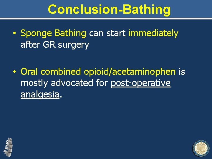 Conclusion-Bathing • Sponge Bathing can start immediately after GR surgery • Oral combined opioid/acetaminophen