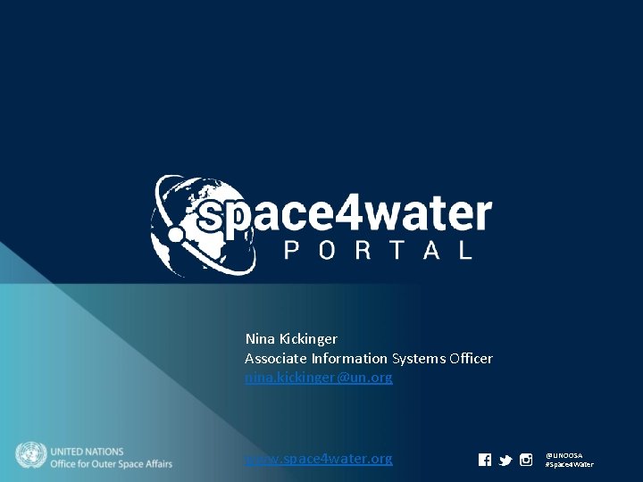 Nina Kickinger Associate Information Systems Officer nina. kickinger@un. org www. space 4 water. org