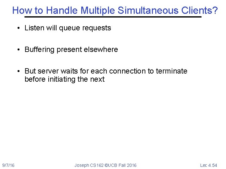 How to Handle Multiple Simultaneous Clients? • Listen will queue requests • Buffering present