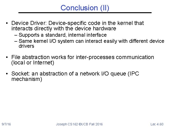 Conclusion (II) • Device Driver: Device-specific code in the kernel that interacts directly with