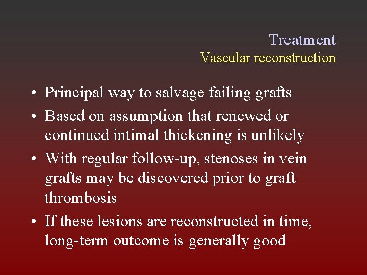 Treatment Vascular reconstruction • Principal way to salvage failing grafts • Based on assumption