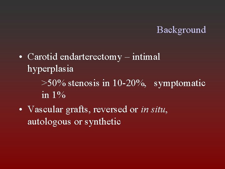 Background • Carotid endarterectomy – intimal hyperplasia >50% stenosis in 10 -20%, symptomatic in