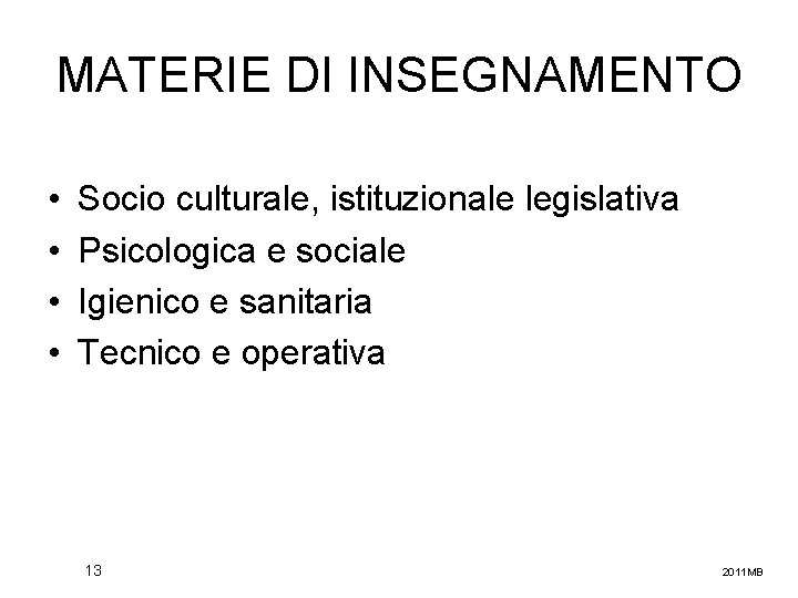MATERIE DI INSEGNAMENTO • • Socio culturale, istituzionale legislativa Psicologica e sociale Igienico e