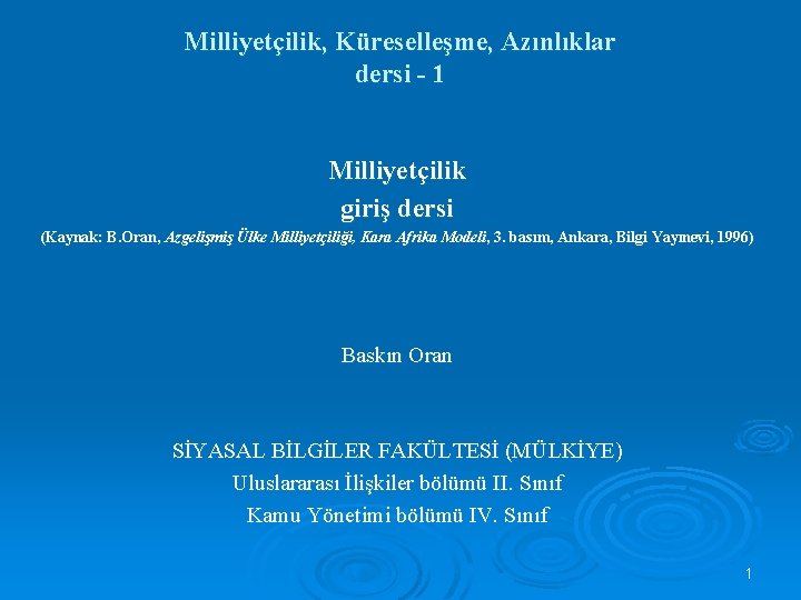 Milliyetçilik, Küreselleşme, Azınlıklar dersi - 1 Milliyetçilik giriş dersi (Kaynak: B. Oran, Azgelişmiş Ülke