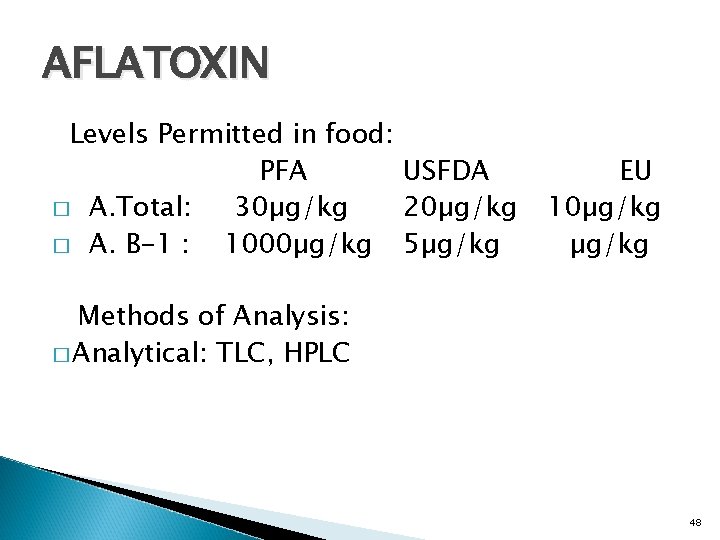 AFLATOXIN Levels Permitted in food: PFA USFDA � A. Total: 30µg/kg 20µg/kg � A.