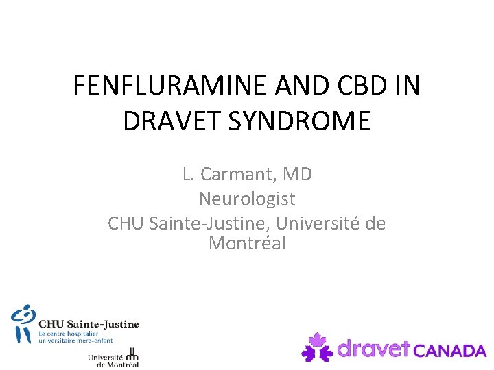 FENFLURAMINE AND CBD IN DRAVET SYNDROME L. Carmant, MD Neurologist CHU Sainte-Justine, Université de