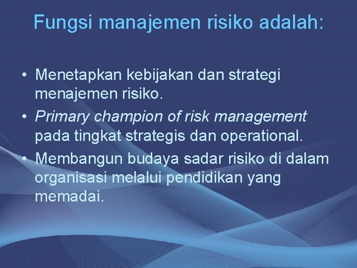 Fungsi manajemen risiko adalah: • Menetapkan kebijakan dan strategi menajemen risiko. • Primary champion