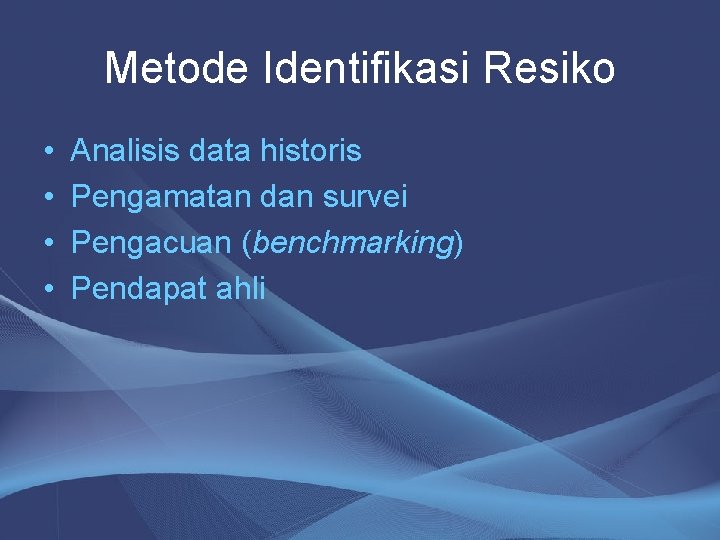 Metode Identifikasi Resiko • • Analisis data historis Pengamatan dan survei Pengacuan (benchmarking) Pendapat