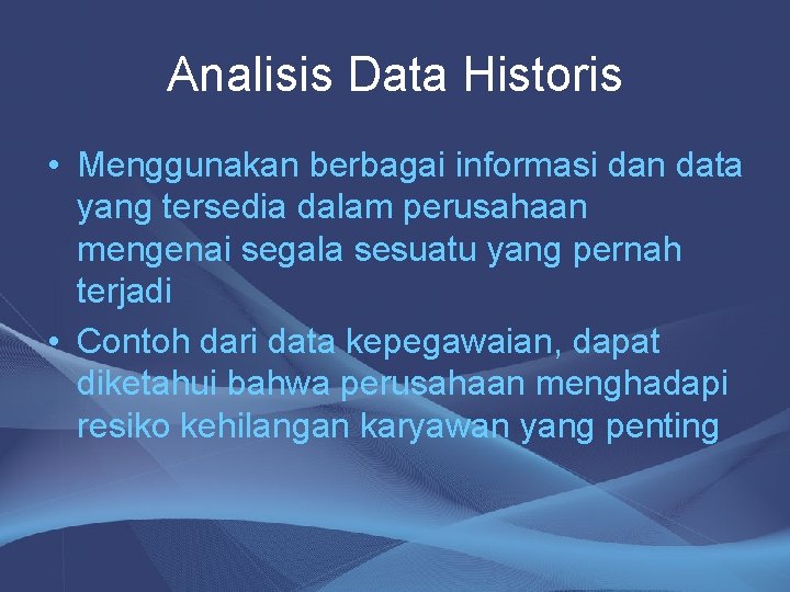 Analisis Data Historis • Menggunakan berbagai informasi dan data yang tersedia dalam perusahaan mengenai
