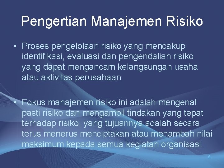 Pengertian Manajemen Risiko • Proses pengelolaan risiko yang mencakup identifikasi, evaluasi dan pengendalian risiko