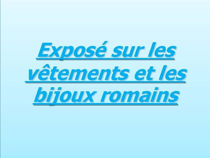 Exposé sur les vêtements et les bijoux romains 