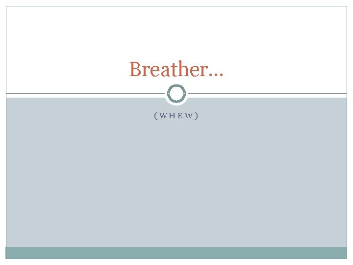 Breather… (WHEW) 