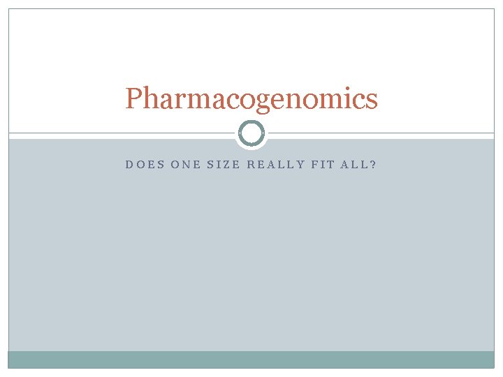 Pharmacogenomics DOES ONE SIZE REALLY FIT ALL? 