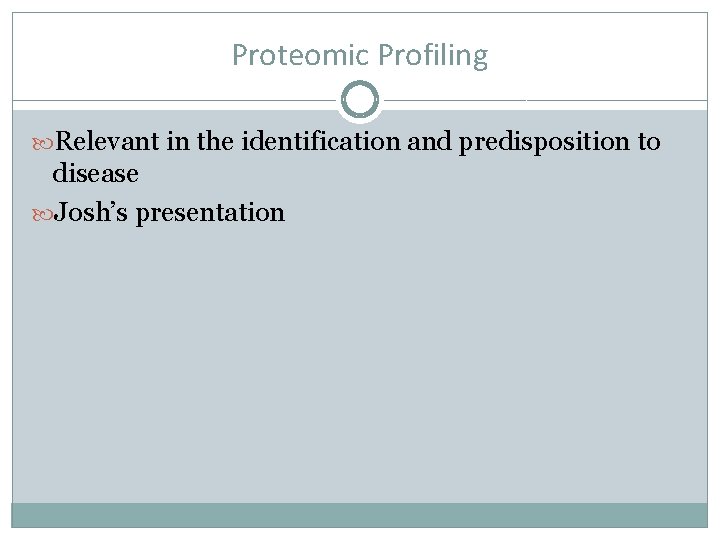 Proteomic Profiling Relevant in the identification and predisposition to disease Josh’s presentation 