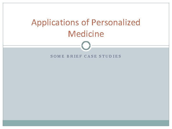 Applications of Personalized Medicine SOME BRIEF CASE STUDIES 