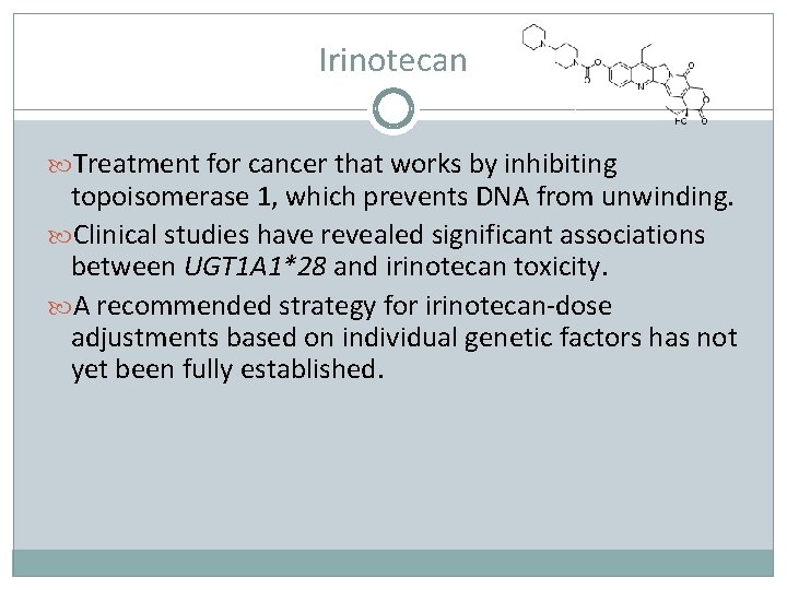 Irinotecan Treatment for cancer that works by inhibiting topoisomerase 1, which prevents DNA from