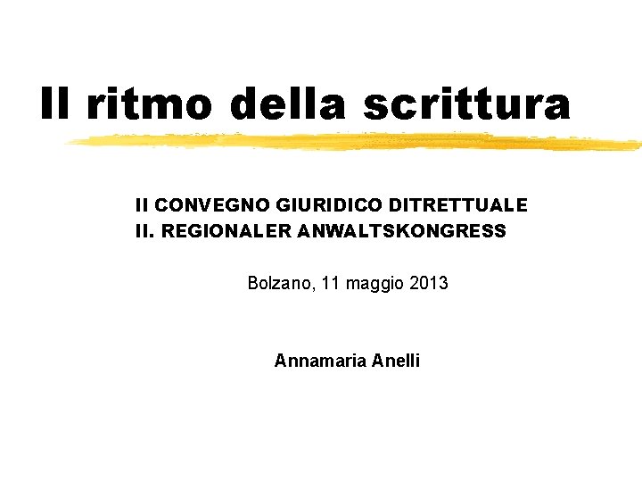 Il ritmo della scrittura II CONVEGNO GIURIDICO DITRETTUALE II. REGIONALER ANWALTSKONGRESS Bolzano, 11 maggio