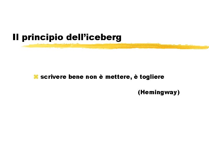 Il principio dell’iceberg z scrivere bene non è mettere, è togliere (Hemingway) 