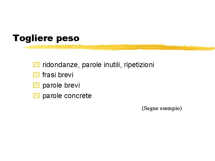 Togliere peso y ridondanze, parole inutili, ripetizioni y frasi brevi y parole concrete (Segue