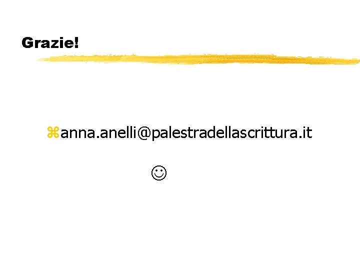 Grazie! zanna. anelli@palestradellascrittura. it 
