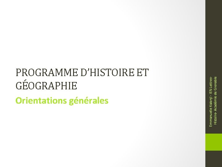 Orientations générales Emmanuelle Kalonji - IEN Lettres. Histoire- Académie de Grenoble PROGRAMME D’HISTOIRE ET