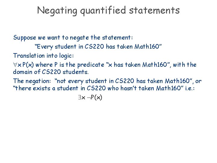 Negating quantified statements Suppose we want to negate the statement: “Every student in CS