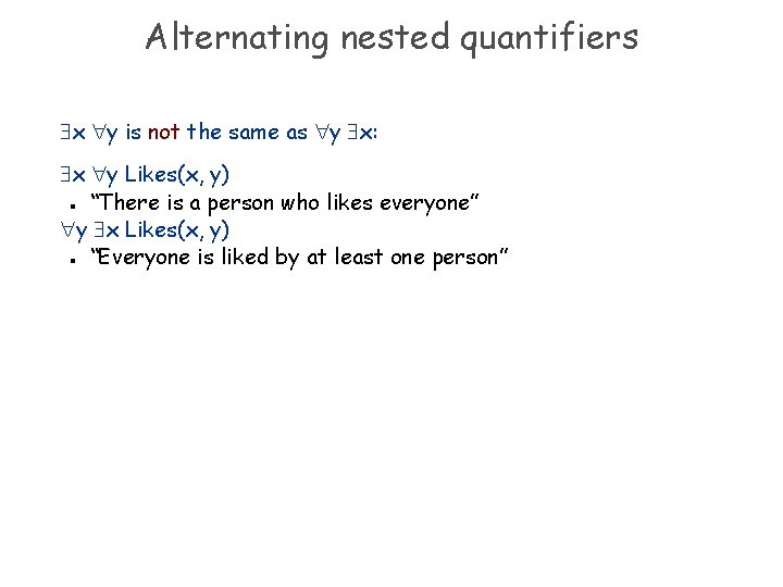 Alternating nested quantifiers x y is not the same as y x: x y