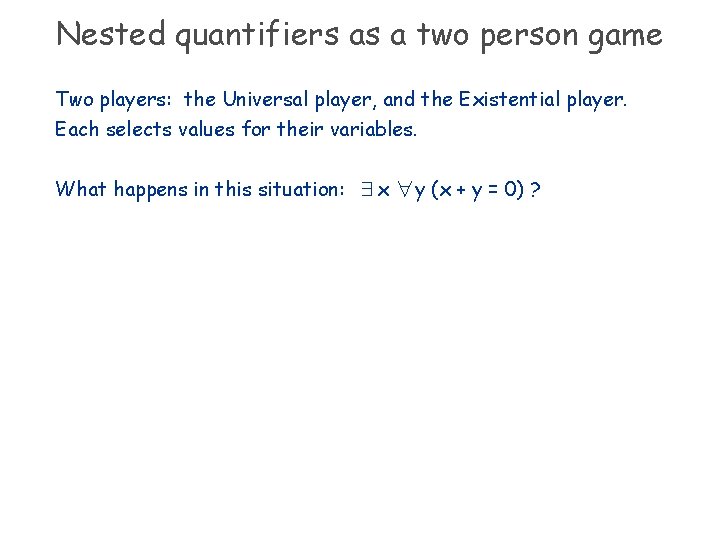 Nested quantifiers as a two person game Two players: the Universal player, and the