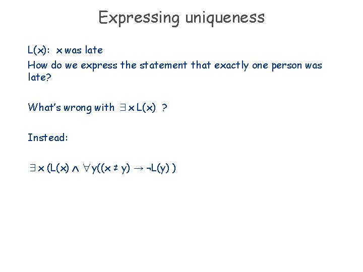 Expressing uniqueness L(x): x was late How do we express the statement that exactly