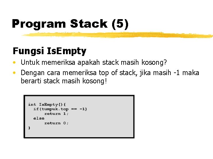 Program Stack (5) Fungsi Is. Empty • Untuk memeriksa apakah stack masih kosong? •