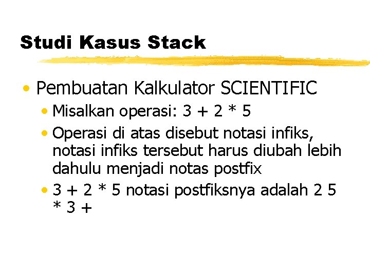 Studi Kasus Stack • Pembuatan Kalkulator SCIENTIFIC • Misalkan operasi: 3 + 2 *