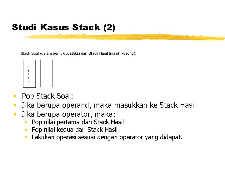 Studi Kasus Stack (2) • Pop Stack Soal: • Jika berupa operand, maka masukkan