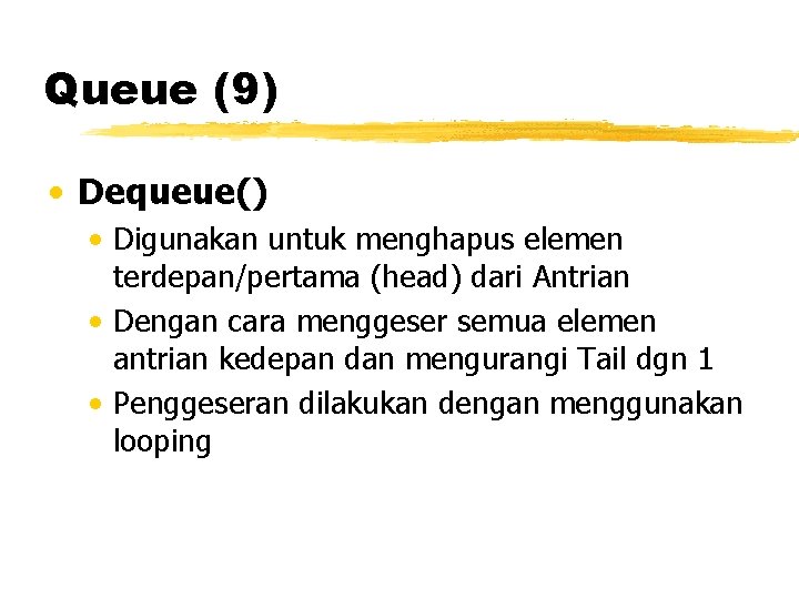 Queue (9) • Dequeue() • Digunakan untuk menghapus elemen terdepan/pertama (head) dari Antrian •