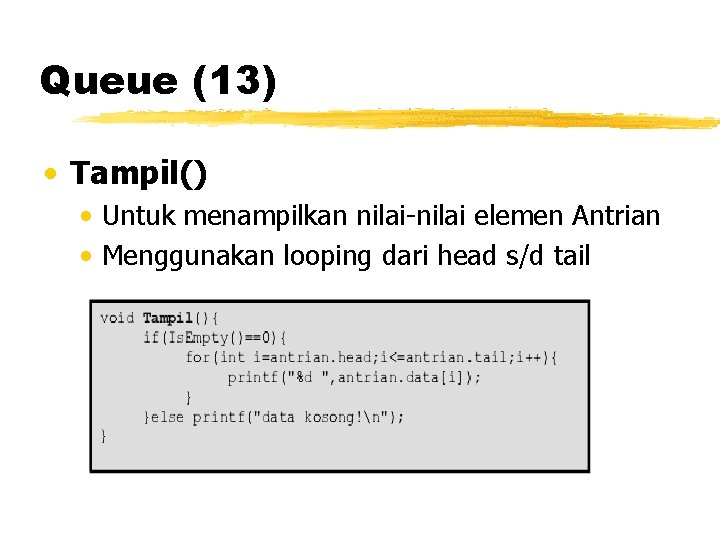 Queue (13) • Tampil() • Untuk menampilkan nilai-nilai elemen Antrian • Menggunakan looping dari