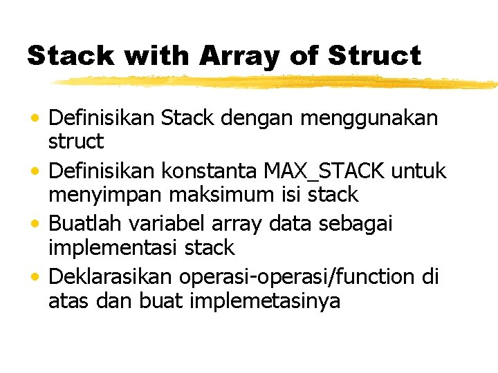 Stack with Array of Struct • Definisikan Stack dengan menggunakan struct • Definisikan konstanta