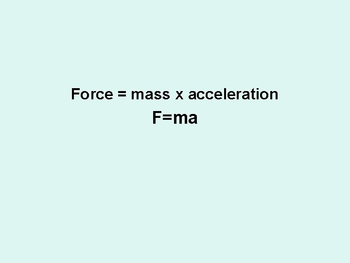 Force = mass x acceleration F=ma 