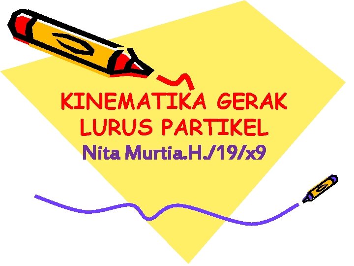 KINEMATIKA GERAK LURUS PARTIKEL Nita Murtia. H. /19/x 9 