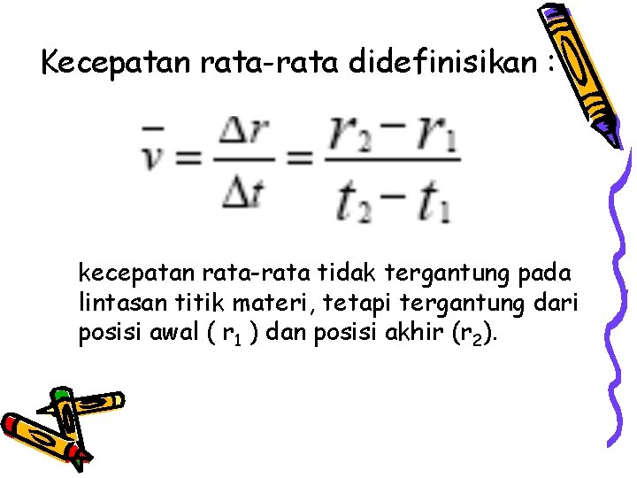 Kecepatan rata-rata didefinisikan : kecepatan rata-rata tidak tergantung pada lintasan titik materi, tetapi tergantung