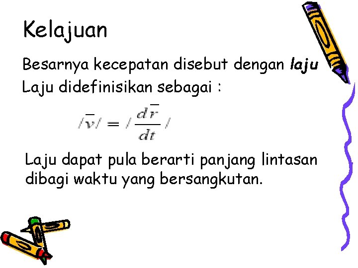 Kelajuan Besarnya kecepatan disebut dengan laju Laju didefinisikan sebagai : Laju dapat pula berarti