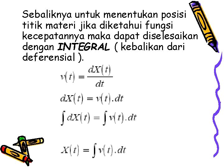 Sebaliknya untuk menentukan posisi titik materi jika diketahui fungsi kecepatannya maka dapat diselesaikan dengan