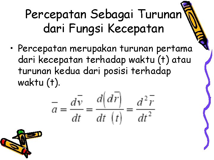 Percepatan Sebagai Turunan dari Fungsi Kecepatan • Percepatan merupakan turunan pertama dari kecepatan terhadap