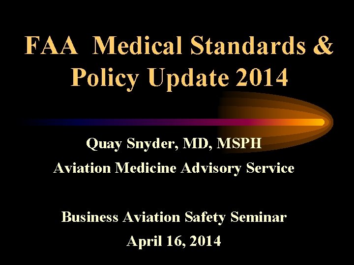 FAA Medical Standards & Policy Update 2014 Quay Snyder, MD, MSPH Aviation Medicine Advisory